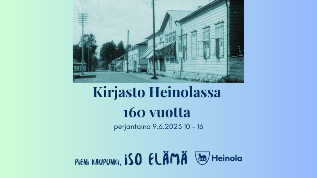 Julisteessa vanha kaupunkinäkymä, vaalea puutalo, lennätintolppia ja teksti Kirjasto Heinolassa 160 vuotta perjantaina 9.6.2023 10 - 16.