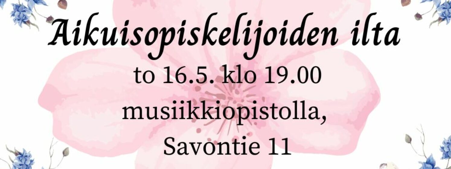 Aikuisopiskelijoiden ilta Heinolan musiikkiopistolla to 16.5.2024 klo 19.00