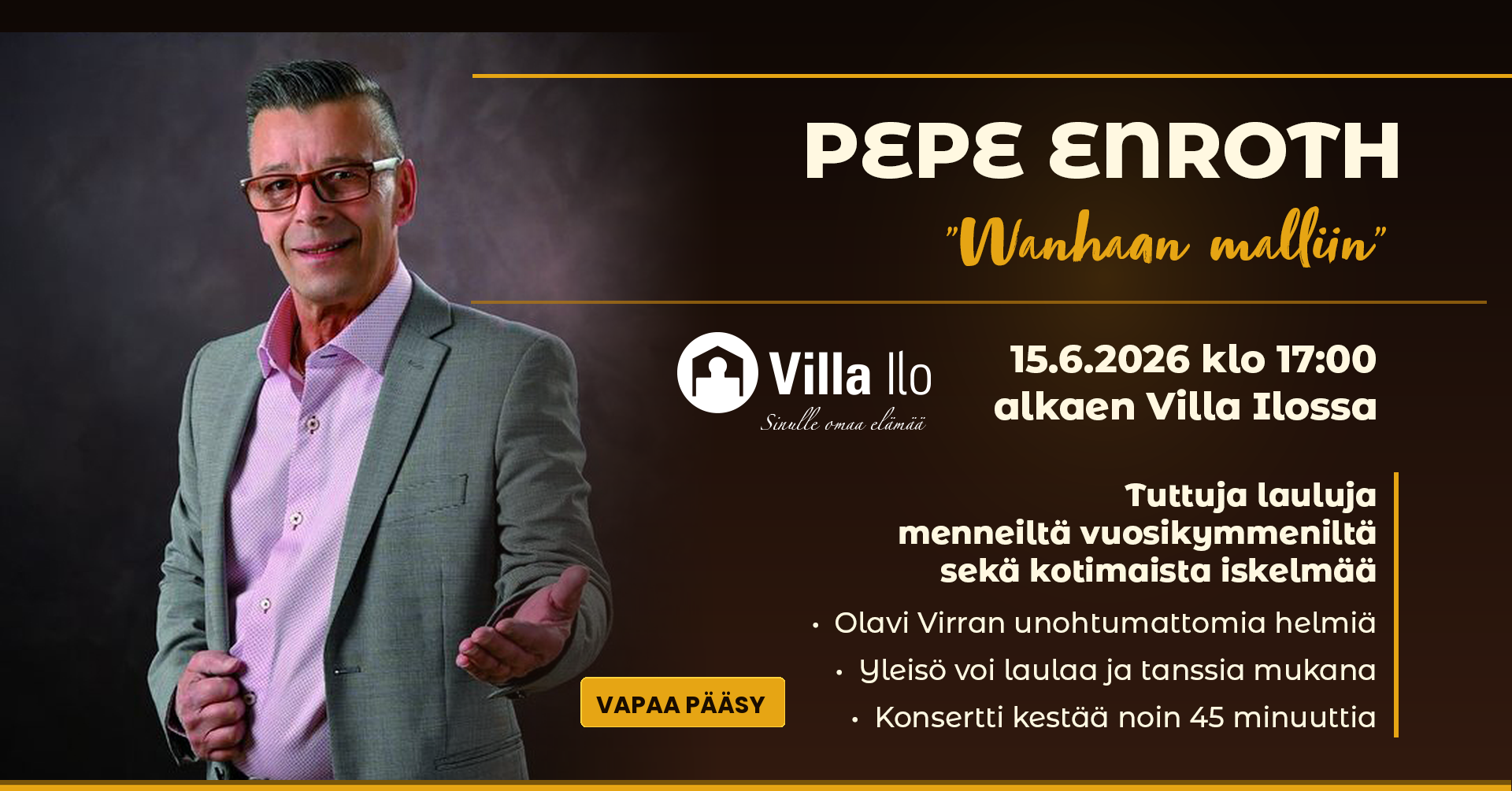 Pepe Enroth esiintyy Villa Ilossa K-kerroksen Olohuoneessa maanantaina 15.6.2026 klo 17:00 alkaen. Pepe viettää tänä vuonna 50-vuotis juhlavuotta keikkailun merkeissä. Hän on viihdyttänyt tanssikansaa Suomen tanssipaikoilla jo viiden vuosikymmenen ajan oman orkesterinsa kanssa. Vapaa pääsy. Tervetuloa viettämään tunnelmallinen musiikkihetki Villa Iloon!