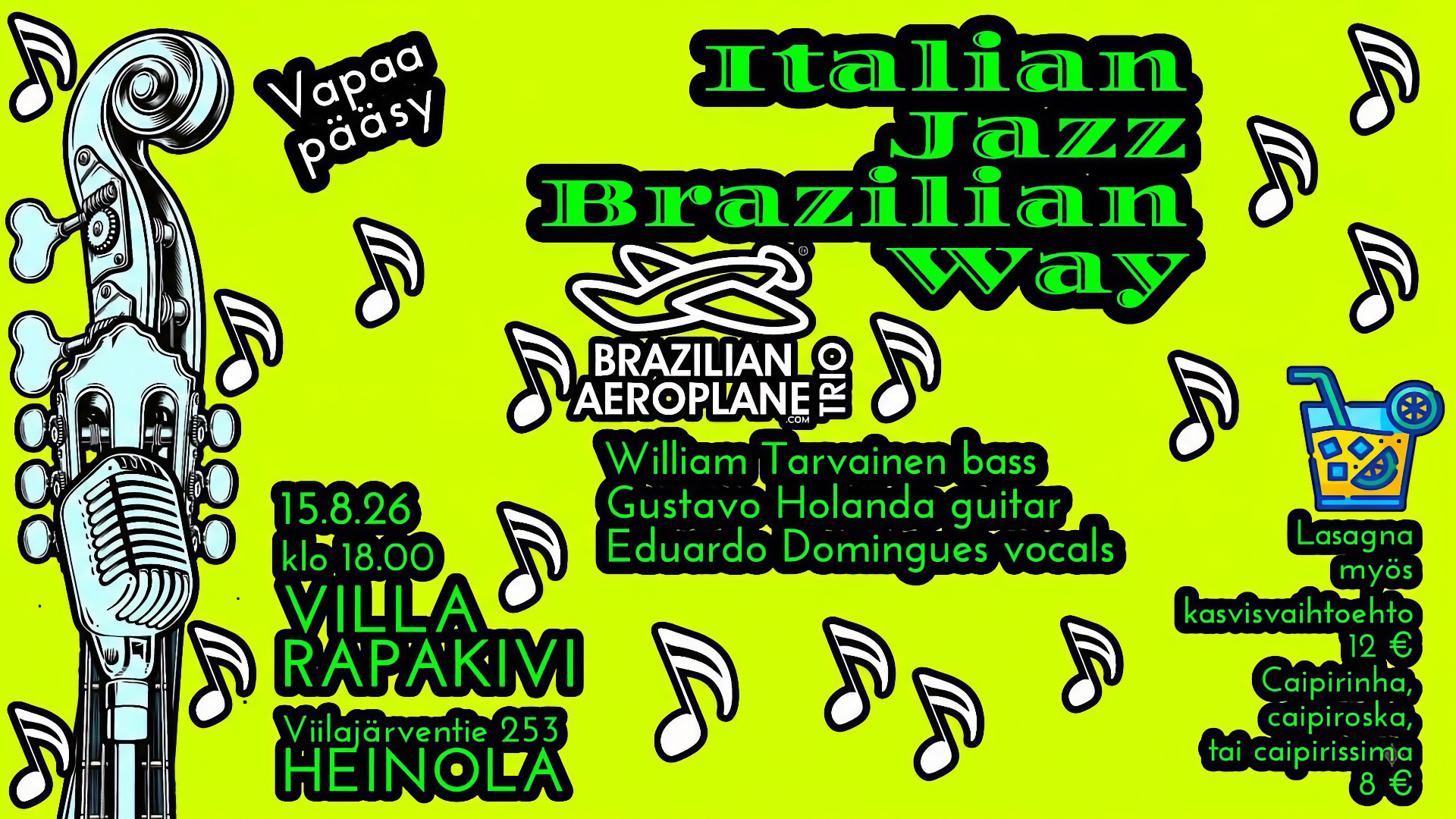 Tapahtumamainos keltaisella pohjalla. Kuvassa on kontrabasson kaula, mikrofoni ja juomalasi. Teksti: Vapaa pääsy. Italian Jazz Brazilian Way. Esiintyjänä Brazilian Aeroplane Trio: William Tarvainen (basso), Gustavo Holanda (kitara) ja Eduardo Domingues (laulu). Aika: 15.8.26 klo 18.00. Paikka: Villa Rapakivi, Viilajärventie 253, Heinola. Tarjolla lasagnaa (myös kasvis) 12 € ja Caipirinha-, Caipiroska- tai Caipirissima-drinkkejä 8 €.
